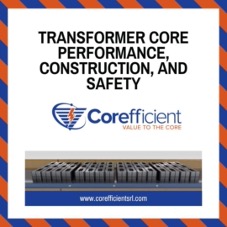 On a white square background bordered by a blue and orange striped frame, the words ``TRANSFORMER CORE PERFORMANCE, CONSTRUCTION, AND SAFETY'' are centered in the top third of the square in black font. Underneath is the Corefficient logo and slogan in the center of the square. A graphic of stacked transformer cores resides in the bottom third of the square with the company's website URL in white font.